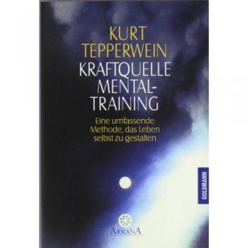 Kurt Tepperwein Kraftquelle Mentaltraining: Eine Umfassende Methode, Das Leben Selbst Zu Gestalten: Eine Umfassende Methode, Das Leben Selbst Zu Gestalten. (Esoterik)