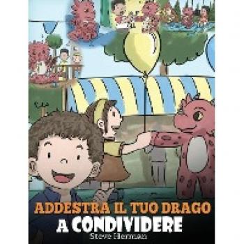 Addestra il tuo drago a condividere: (Teach Your Dragon To Share) Un libro sui draghi per insegnare ai bambini a condividere. Una simpatica storia per ... squadra. (My Dragon Books Italiano, Band 17)