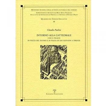 Intorno alla cattedrale. Case e palazzi di Piazza del Duomo e di Piazza di San Giovanni a Firenze