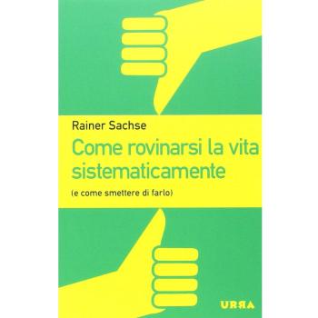 Come rovinarsi la vita sistematicamente