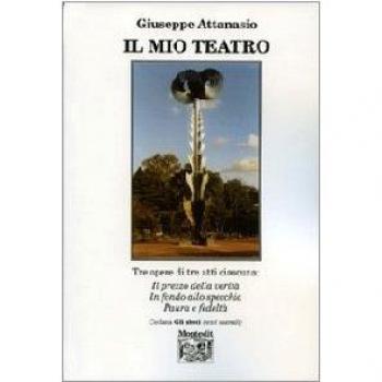 Il mio teatro. Tre opere di tre atti ciascuna: Il prezzo della verità-In fondo allo specchio-Paura e fedeltà