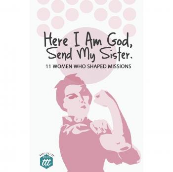 Here I am God, Send my Sister: 11 Women Who Shaped Missions
