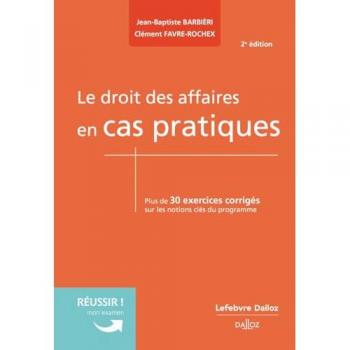 Le droit des affaires en cas pratiques. 2e éd.: Plus de 30 exercices corrigés sur les notions clés du programme
