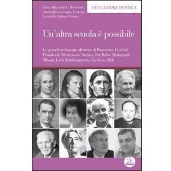 Un'altra scuola è possibile. Le grandi pedagogie olistiche di Rousseau, Froebel, Pestalozzi, Montessori, Steiner, Sai Baba, Malaguzzi, Milani, Lodi, Krishnamurti...