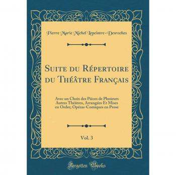 Suite du Répertoire du Théâtre Français, Vol. 3: Avec un Choix des Pièces de Plusieurs Autres Théâtres, Arrangées Et Mises en Ordre; Opéras-Comiques en Prose