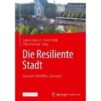 Die Resiliente Stadt: Konzepte, Konflikte, Lösungen