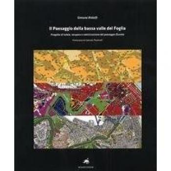 Il paesaggio della bassa valle del Foglia. Progetto di tutela, recupero e valorizzazione del paesaggio fluviale. Con CD-ROM