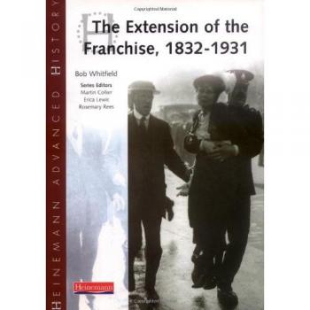 Heinemann Advanced History: The Extension of the Franchise: 1832-1931