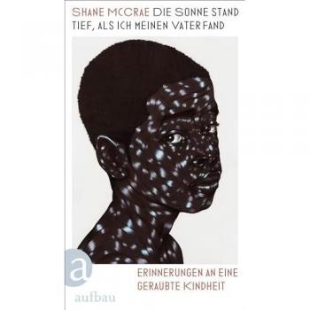 Shane Mccrae Die Sonne Stand Tief, Als Ich Meinen Vater Fand: Erinnerungen An Eine Geraubte Kindheit