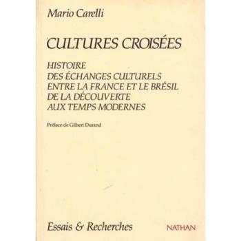 Mario Carelli Cultures Croisées : Histoire Des Échanges Culturels Entre La France Et Le Brésil De La Découverte Aux Temps Modernes