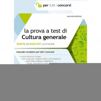 La prova a test di cultura generale. Teoria ed esercizi commentati. Manuale completo per tutti i concorsi