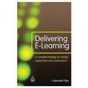 Delivering E-Learning: A Complete Strategy for Design Application and Assessment
