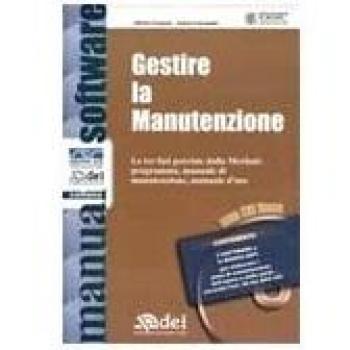 Gestire la manutenzione. Le tre fasi previste dalla Merloni: programma, manuale di manutenzione, manuale d'uso. Con CD-ROM