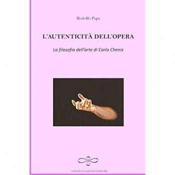L' autenticità dell'opera. La filosofia dell'arte di Carlo Chenis