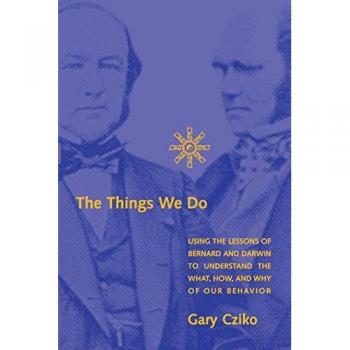The Things We Do: Using the Lessons of Bernard and Darwin to Understand the What, How, and Why of Our Behavior (Bradford Book)