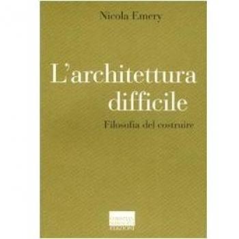 L' architettura difficile. Filosofia del costruire
