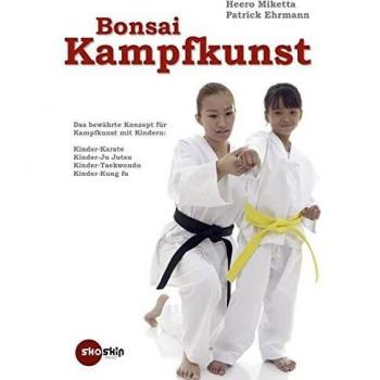 Heero Miketta Bonsai-Kampfkunst: Das Bewährte Konzept Für Kinder-Karate, Kinder-Ju Jutsu, Kinder-Taekwondo