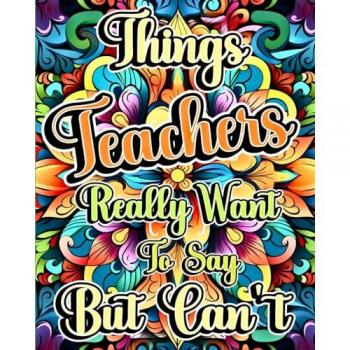 Helle, Luna B.: Things Teachers Really Want to Say But Can't