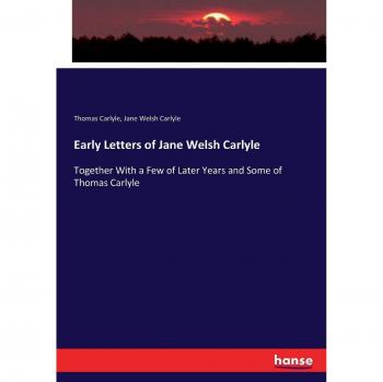 Carlyle, Thomas: Early Letters of Jane Welsh Carlyle