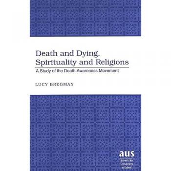 Death and Dying, Spirituality and Religions: A Study of the Death Awareness Movement