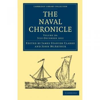 The Naval Chronicle: Containing A General And Biographical History Of The Royal Navy Of The United Kingdom With A Variety Of Original Papers On ... Library Collection