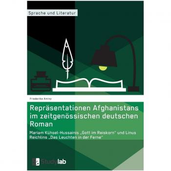 Repräsentationen Afghanistans im zeitgenössischen deutschen Roman. Mariam Kühsel-Hussainis Gott im Reiskorn und Linus Reichlins Das Leuchten in der Ferne