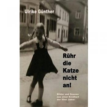 Rühr die Katze nicht an!: Bilder und Szenen aus einer Kindheit der 50er Jahre