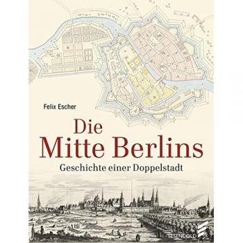 Felix Escher Die Mitte Berlins: Geschichten Einer Doppelstadt