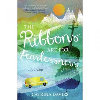 The Ribbons are for Fearlessness: A Journey-Catrina Davies