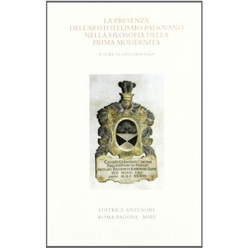 La presenza dell'aristotelismo padovano nella filosofia della prima modernità. Atti del colloquio internazionale in memoria di Charles B. Schmitt (Padova, 2000)