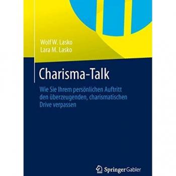 Lasko, Wolf W. Charisma-Talk: Wie Sie Ihrem Persönlichen Auftritt Den Überzeugenden, Charismatischen Drive Verpassen