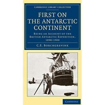 First on the Antarctic Continent: Being an Account of the British Antarctic Expedition, 1898 1900