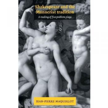Shakespeare and the Mannerist Tradition: A Reading of Five Problem Plays