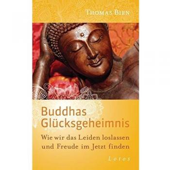 Buddhas Glücksgeheimnis: Wie wir das Leiden loslassen und Freude im Jetzt finden