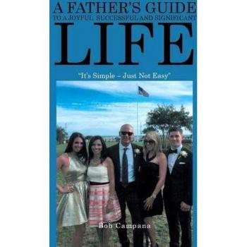 A Father's Guide to a Joyful, Successful and Significant Life: It's Simple