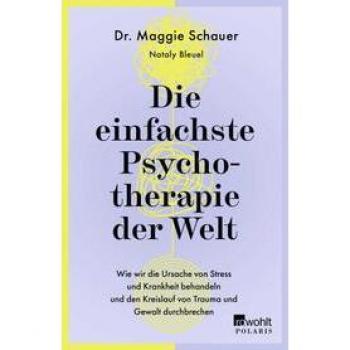 Die einfachste Psychotherapie der Welt: Wie wir die Ursache von Stress und Krankheit behandeln und den Kreislauf von Trauma und Gewalt durchbrechen
