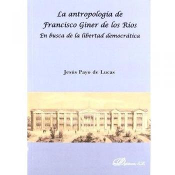 La antropología de francisco giner de los ríos. En busca de la libertad democrática (Tapa blanda con solapas).