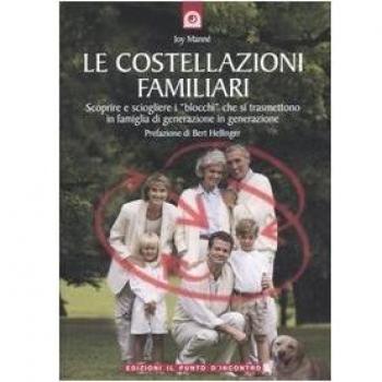 Le costellazioni familiari. Scoprire e sciogliere i «blocchi» che si trasmettono in famiglia di generazione in generazione