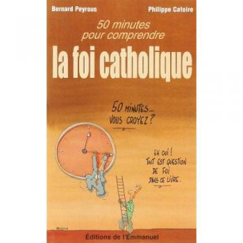 Cinquante Minutes Pour Comprendre La Foi Catholique Bernard Peyrous