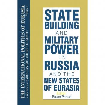 The International Politics of Eurasia: v. 5: State Building and Military Power in Russia and the New States of Eurasia