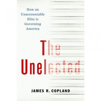 The Unelected : How an Unaccountable Elite Is Governing America