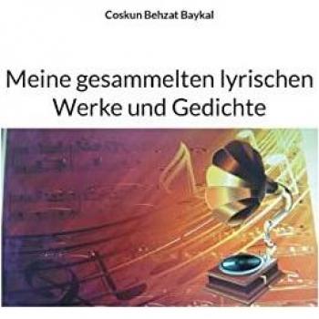 Baykal, Coskun Behzat: Meine gesammelten lyrischen Werke und Gedichte