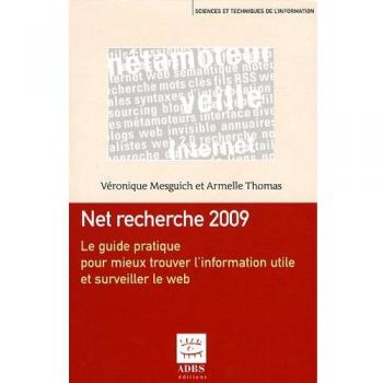 Net recherche 2009 : Le guide pratique pour mieux trouver l'information utile et surveiller le web