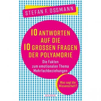 10 Antworten auf die 10 grossen Fragen der Polyamorie, Ratgeber von Stefan F. Ossmann