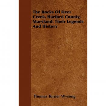 The Rocks of Deer Creek, Harford County, Maryland. Their Legends and History