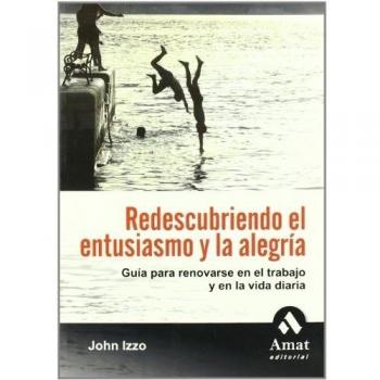 Redescubriendo el entusiasmo y la alegría: Guía para renovarse en el trabajo y en la vida diaria