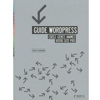 Guide Wordpress : Créez, gérez, animez votre site pro.