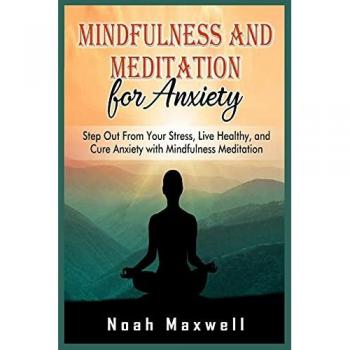 Mindfulness and Meditation for Anxiety: Step Out From Your Stress, Live Healthy, and Cure Anxiety with Mindfulness Meditation