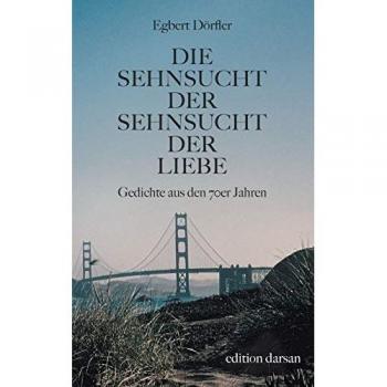 Die Sehnsucht der Sehnsucht der Liebe: Gedichte aus den 70er Jahren (Das poetische Werk)
