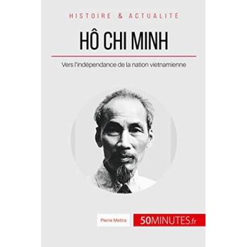 Hô Chi Minh: Vers l'indépendance de la nation vietnamienne